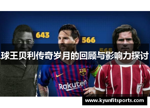 球王贝利传奇岁月的回顾与影响力探讨