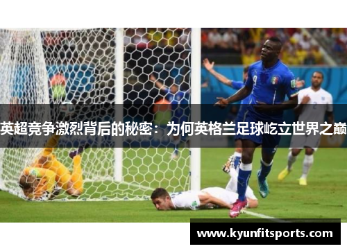 英超竞争激烈背后的秘密：为何英格兰足球屹立世界之巅