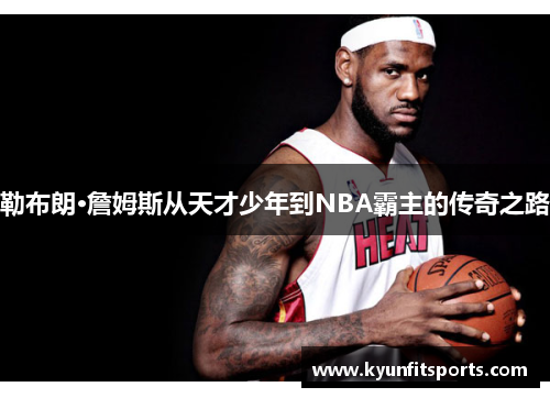 勒布朗·詹姆斯从天才少年到NBA霸主的传奇之路