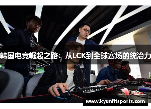 韩国电竞崛起之路：从LCK到全球赛场的统治力