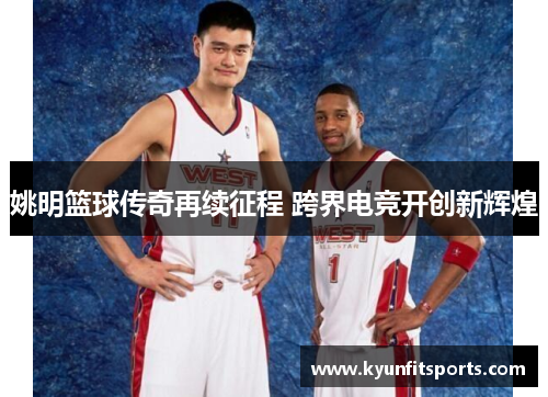 姚明篮球传奇再续征程 跨界电竞开创新辉煌